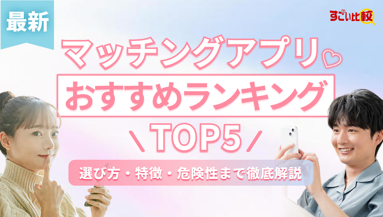 【最新】マッチングアプリおすすめランキングTOP5|選び方・特徴・危険性まで徹底解説