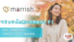 マリッシュ（marrish）の使い方完全ガイド！料金・登録方法から再婚活のコツまで徹底解説