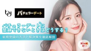 バチェラーデートに登録できない時はどうする？