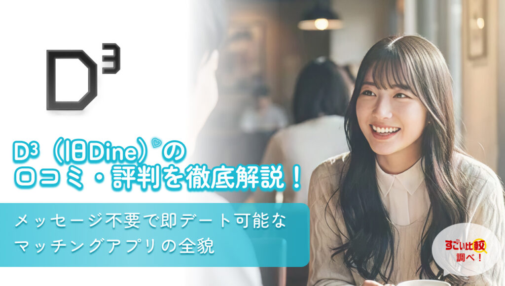 D³（旧Dine）の口コミ・評判を徹底解説！メッセージ不要で即デート可能なマッチングアプリの全貌