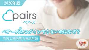 pairsにログインできない時の対処法は？2026年版