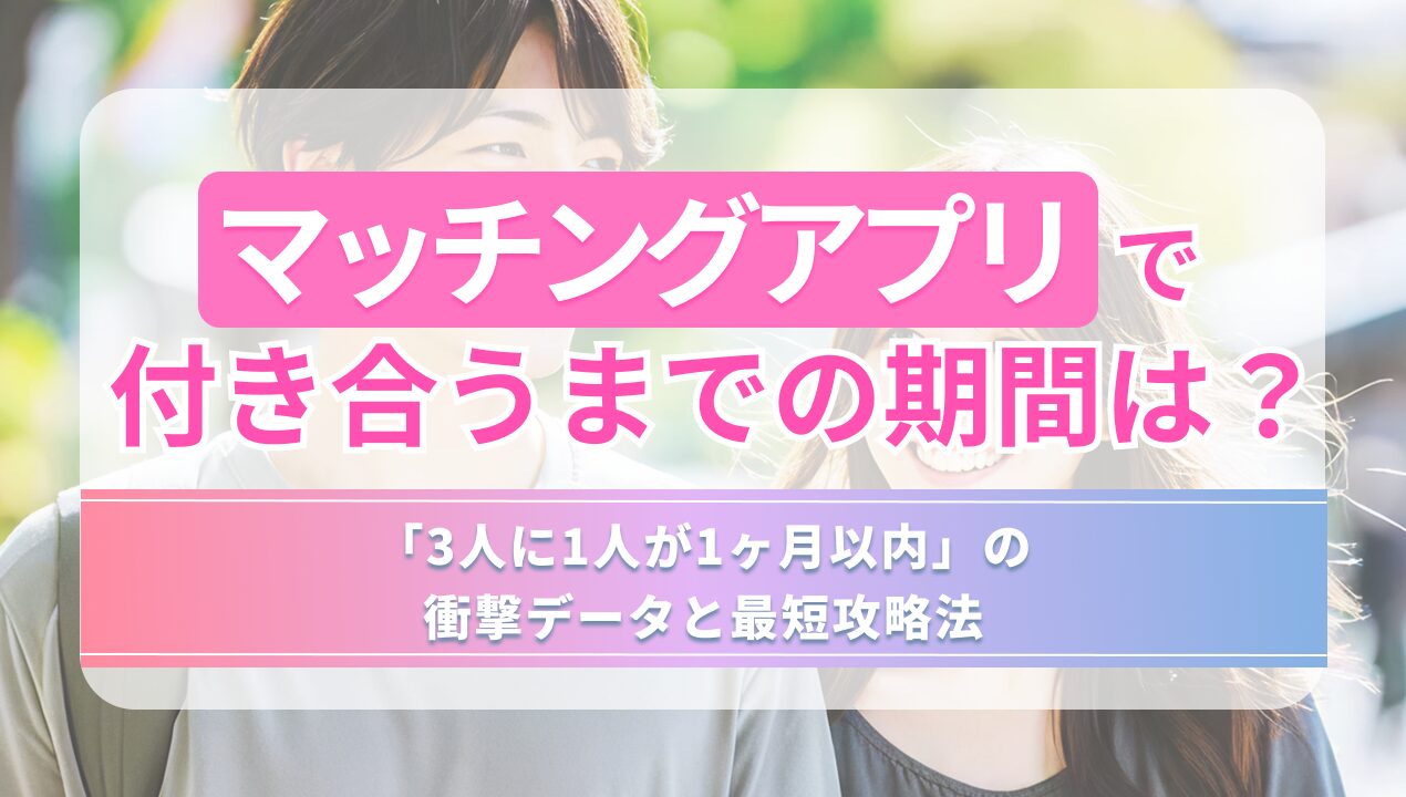 マッチングアプリで付き合うまでの期間は?「3人に1人が1ヶ月以内」の衝撃データと最短攻略法