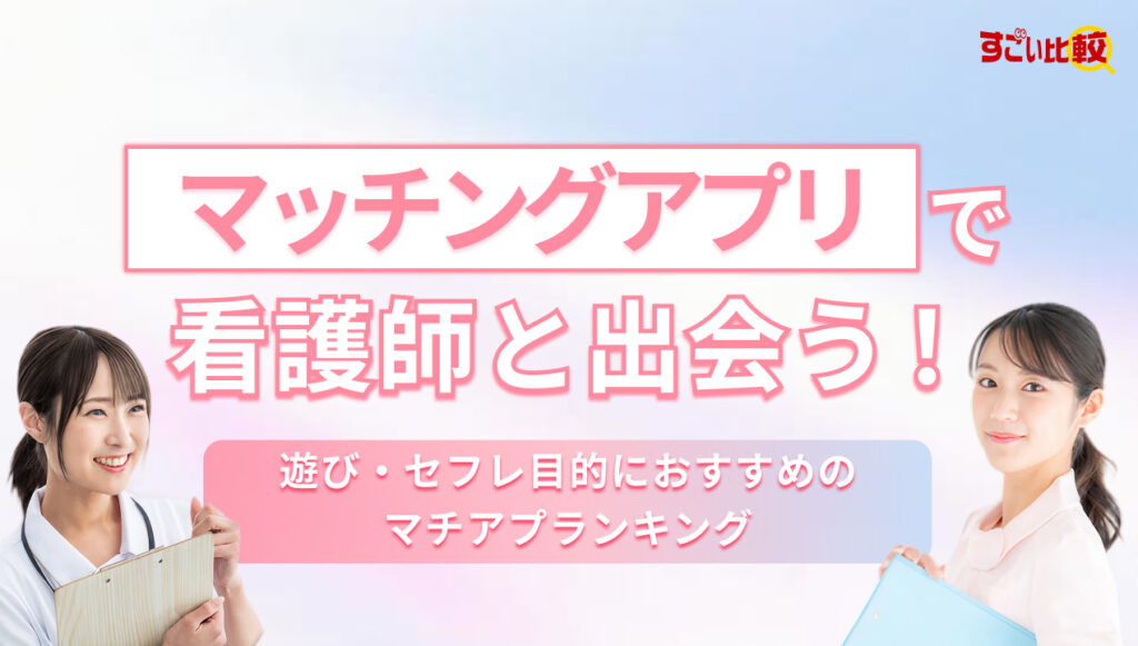 マッチングアプリで看護師と出会う！遊び・セフレ目的におすすめのマチアプランキング