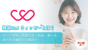 韓国No.1 ウィッピーとは？口コミ評判、登録方法、料金、使い方、退会方法漏れなく解説！