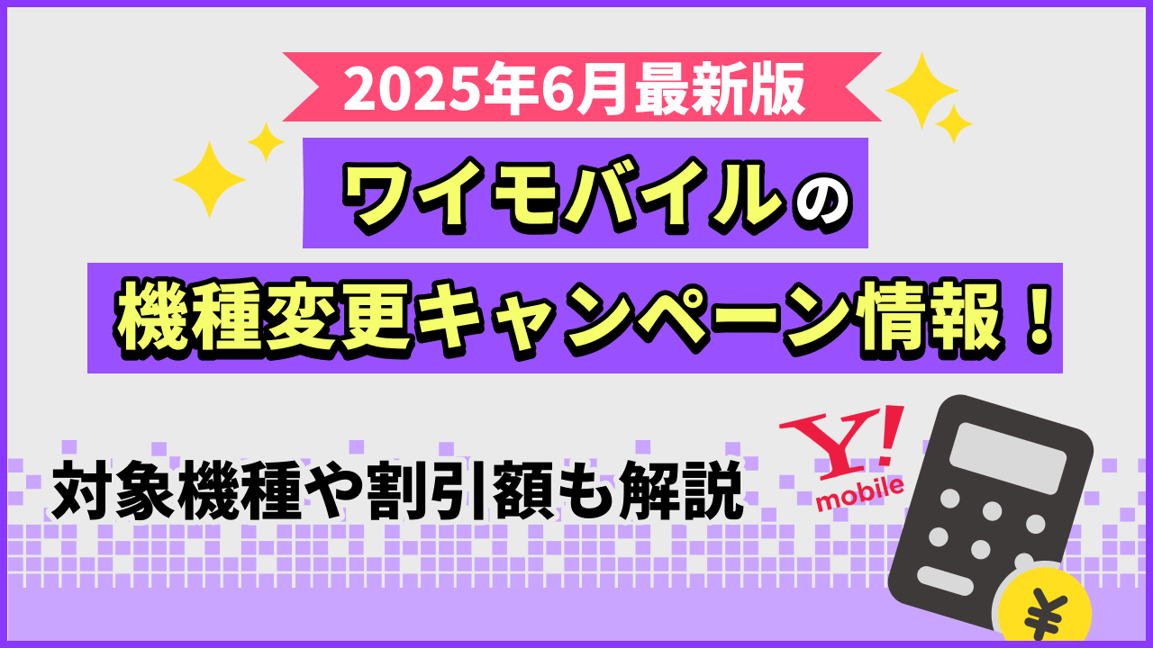 2025年6月最新版　ワイモバイルの機種変更キャンペーン情報！対象機種や割引額も解説