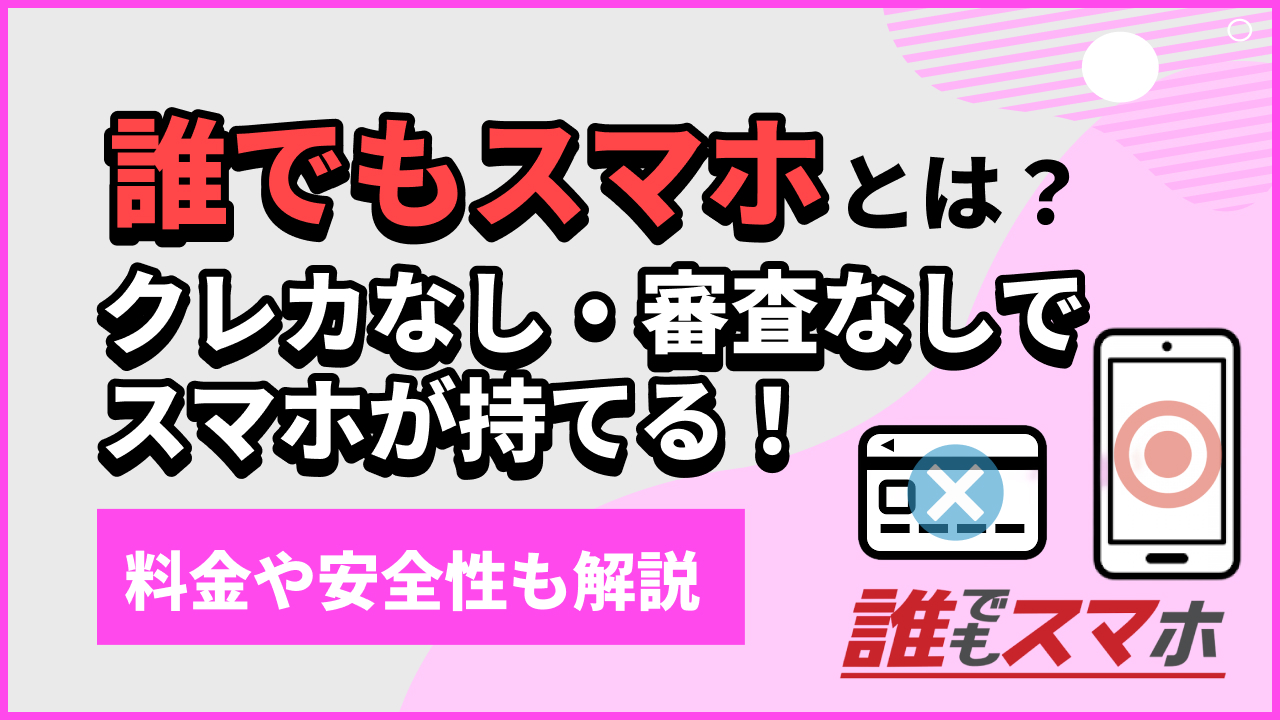 誰でもスマホとは？クレカなし・審査なしでスマホが持てる！料金や安全性も解説