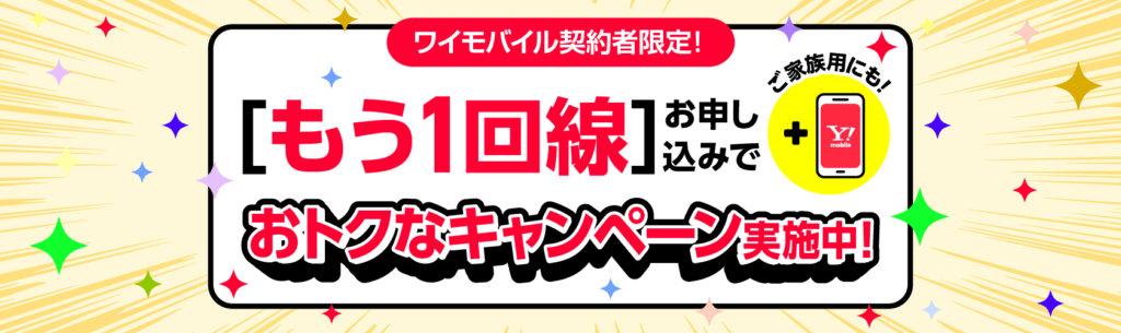 ワイモバイル契約者限定！
[もう1回線]お申込みで
おトクなキャンペーン実施中！