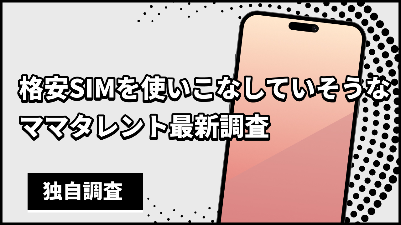 格安SIMを使いこなしていそうなママタレント最新調査