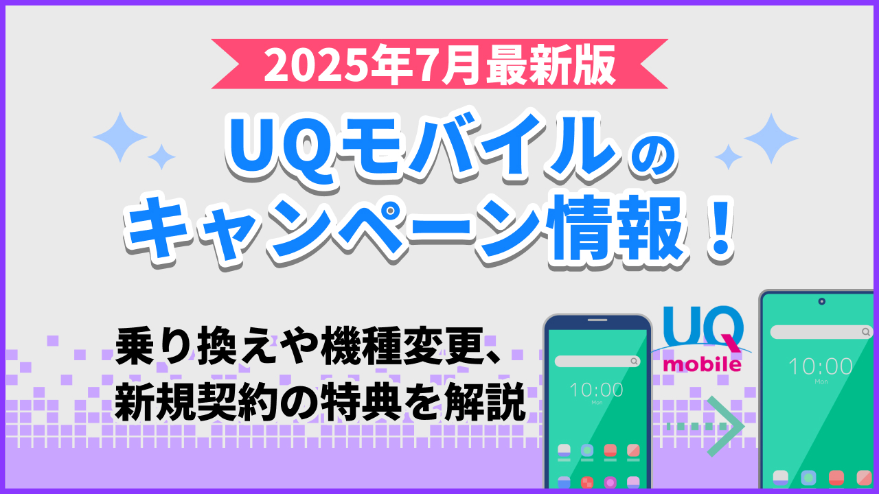 2025年7月最新版　UQモバイルのキャンペーン情報！乗り換えや機種変更、新規契約の特典を解説