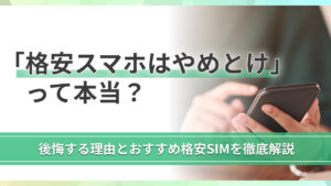 「格安スマホはやめとけ」って本当？後悔する理由とおすすめ格安SIMを徹底解説