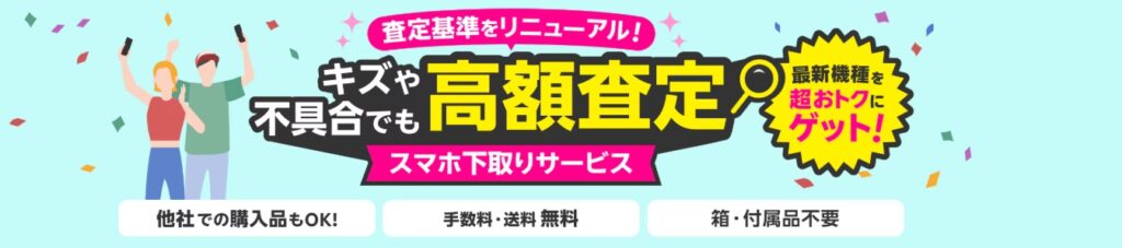 傷や不具合でも高額査定
スマホ下取りサービス