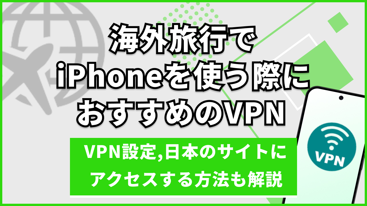 海外旅行でiPhoneを使う際におすすめのVPN｜VPN設定,日本のサイトにアクセスする方法も解説