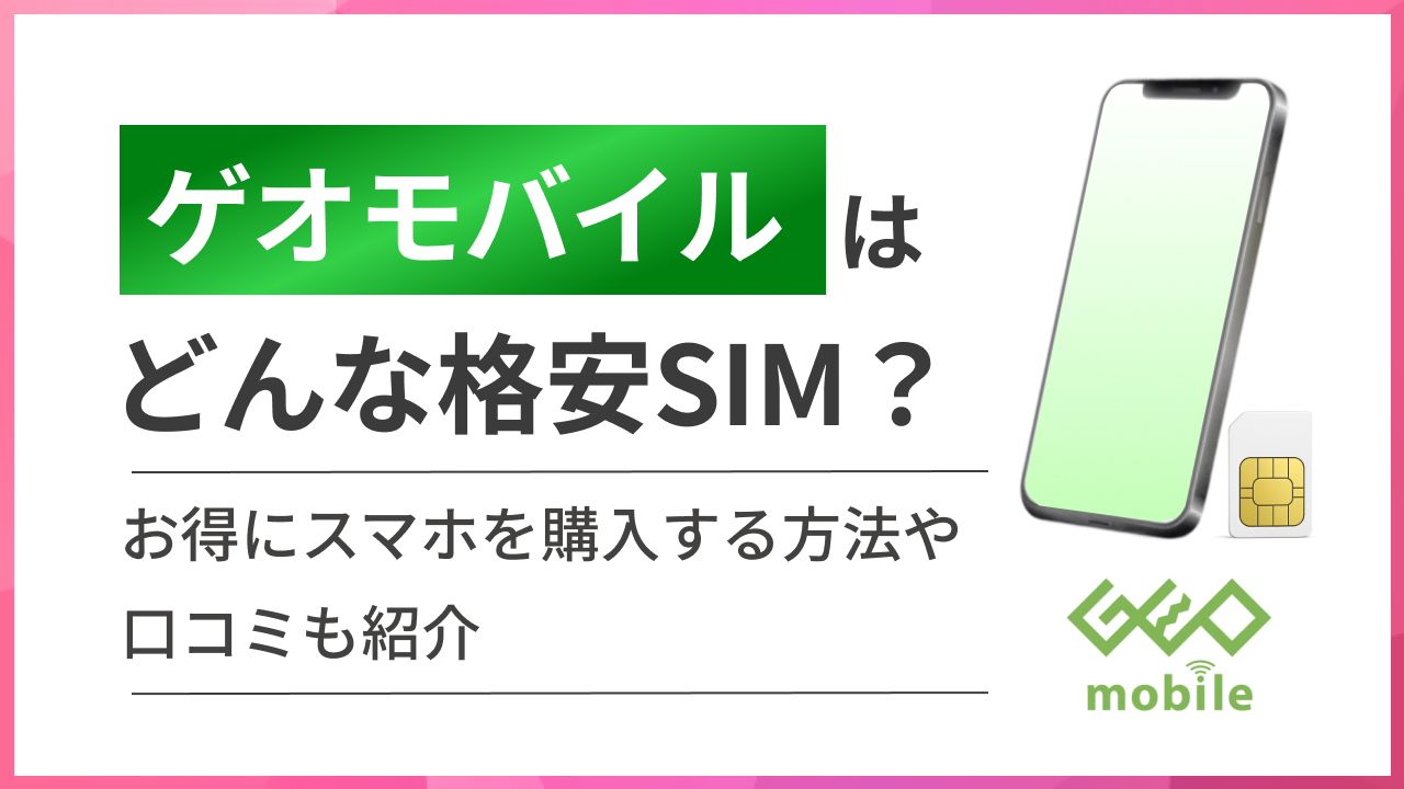 ゲオモバイルはどんな格安SIM？お得にスマホを購入する方法や口コミも紹介