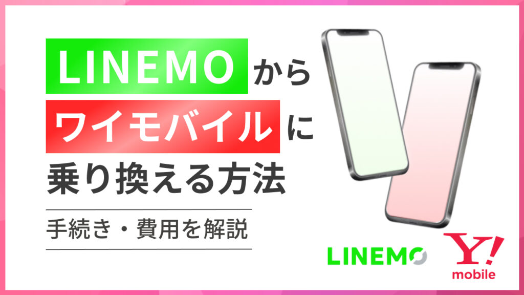 LINEMOからワイモバイルに乗り換える方法 手続き・費用を解説