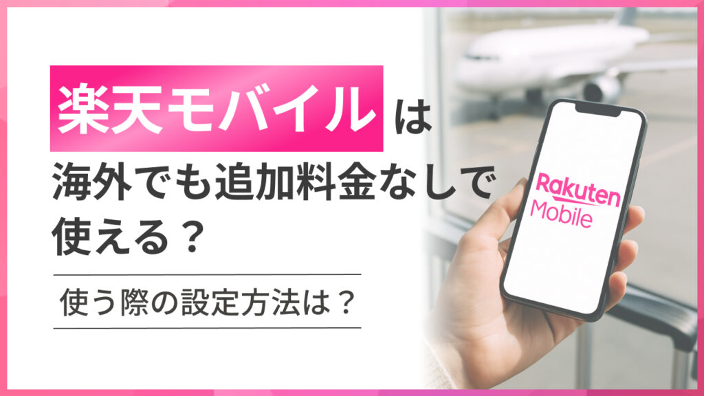 楽天モバイルは海外でも追加料金なしで使える？使う際の設定方法は？