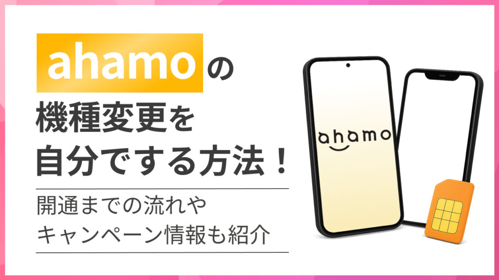 ahamoの機種変更を自分でする方法！開通までの流れやキャンペーン情報も紹介