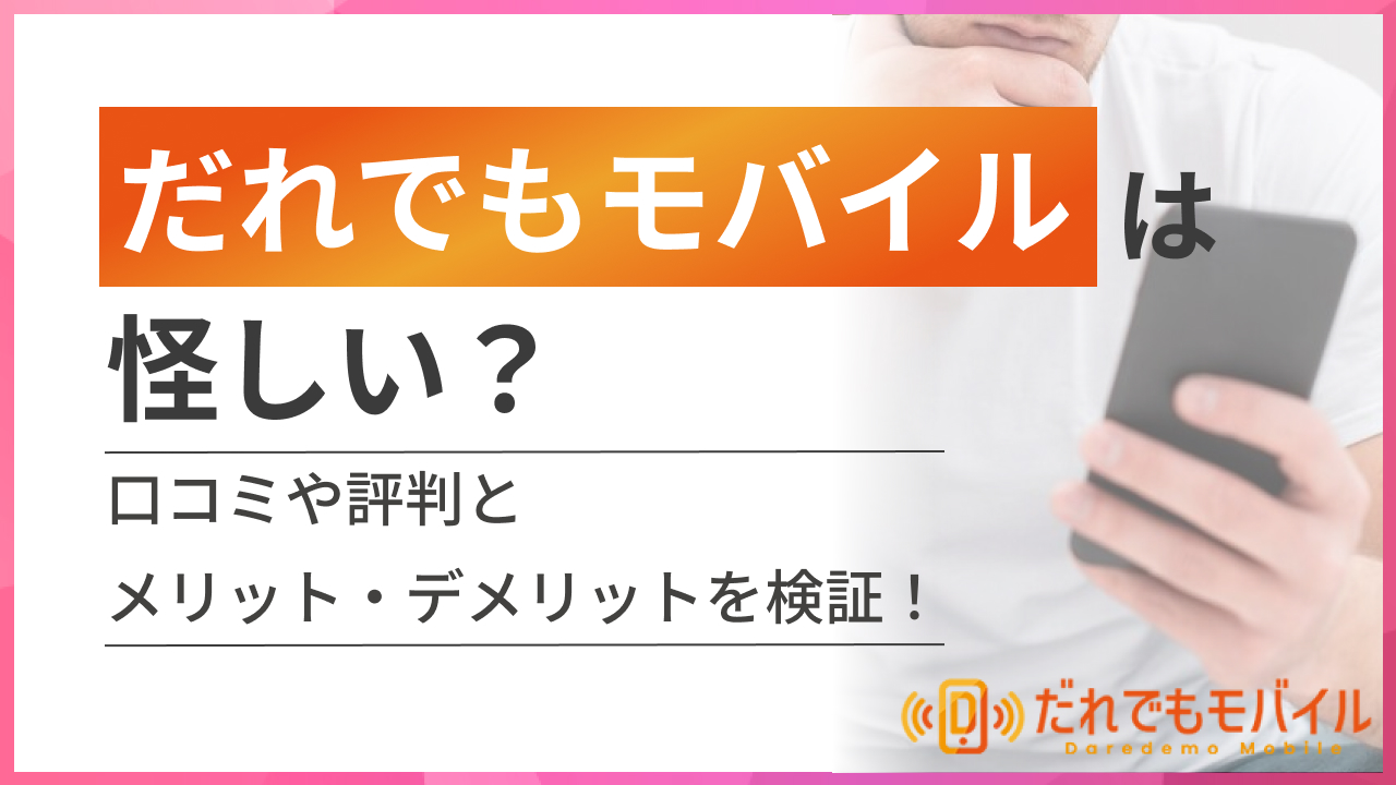 だれでもモバイルは怪しい?口コミや評判とメリット・デメリットを検証!
