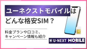 ユーネクストモバイル（U-NEXT MOBILE）はどんな格安SIM？料金プランやキャンペーン情報も紹介