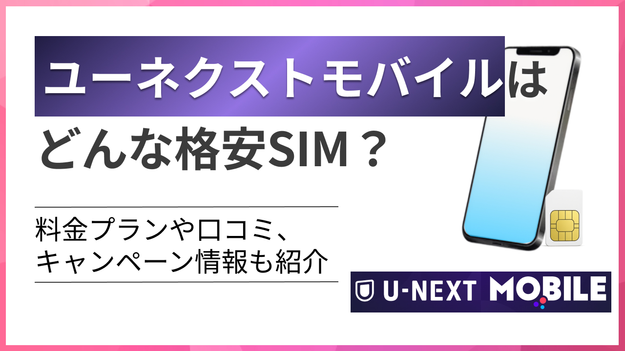 ユーネクストモバイル（U-NEXT MOBILE）はどんな格安SIM？料金プランやキャンペーン情報も紹介