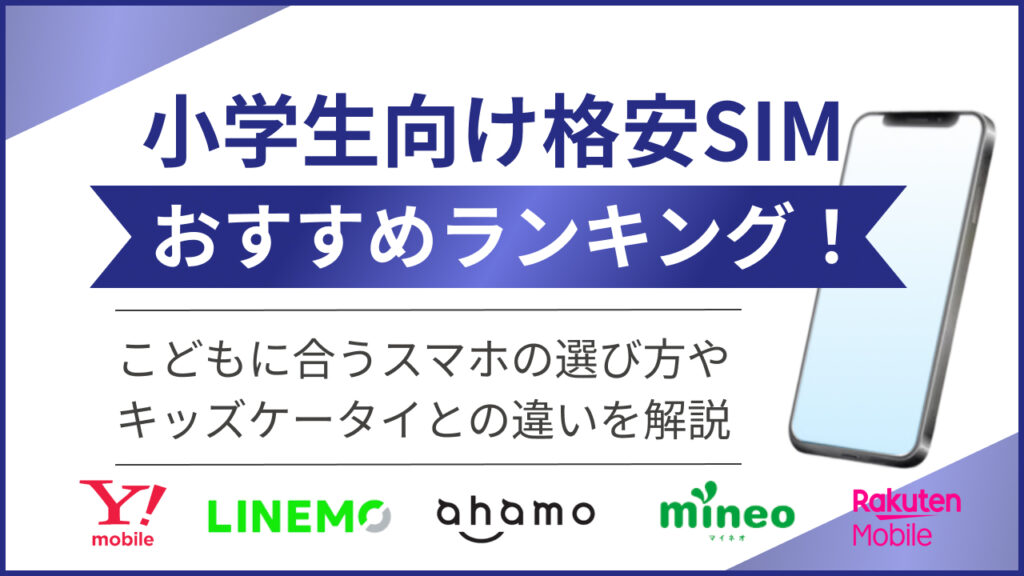 小学生向け格安SIMおすすめランキング！こどもに合うスマホの選び方や、キッズケータイとの違いを解説