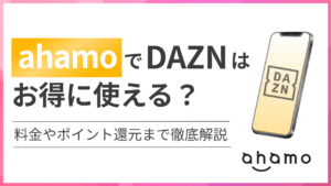 【2026年最新】ahamo（アハモ）でDAZN（ダゾーン）はお得に使える？料金やポイント還元まで徹底解説