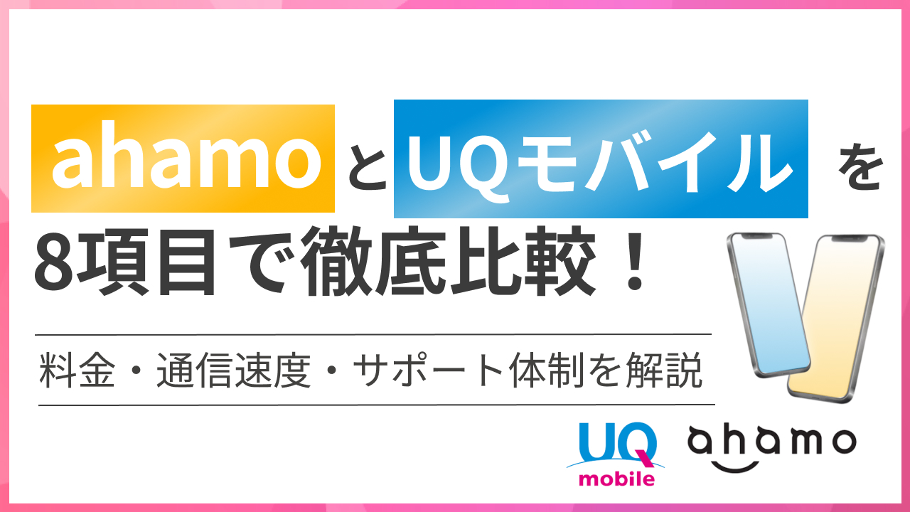 ahamo（アハモ）とUQ（ユーキュー）モバイルを8項目で徹底比較！料金・通信速度・サポート体制を解説