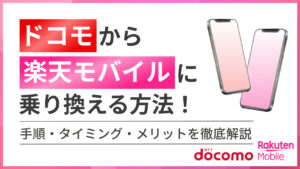 ドコモから楽天モバイルへ乗り換える方法！手順・タイミング・メリットを徹底解説