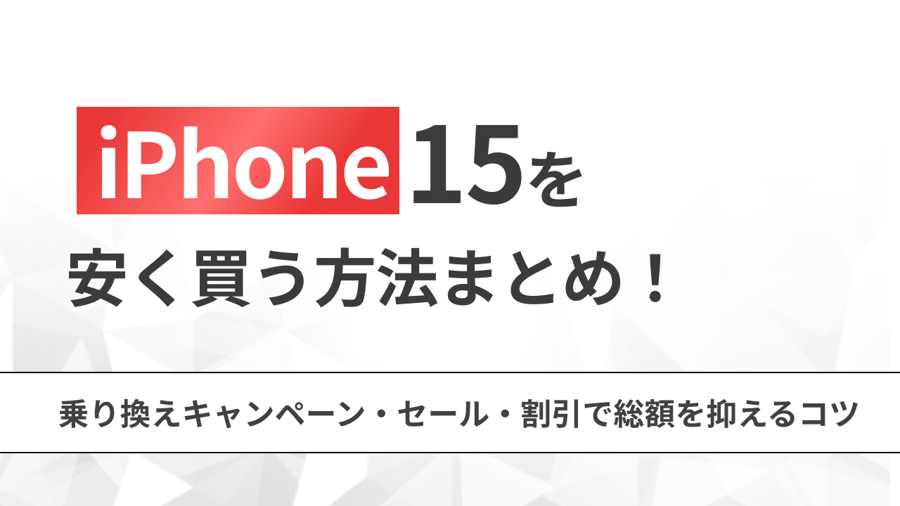 iPhone15を安く買う方法まとめ!乗り換えキャンペーン・セール・割引で総額を抑えるコツ